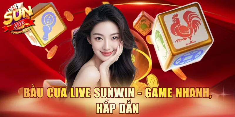 Bầu Cua live SUNWIN - Game nhanh, hấp dẫn