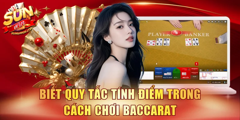Biết quy tắc tính điểm trong cách chơi Baccarat
