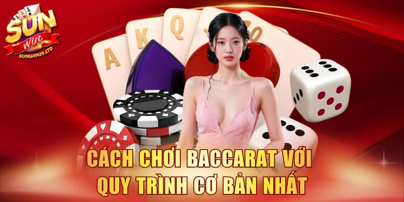 Cách chơi Baccarat với quy trình cơ bản nhất