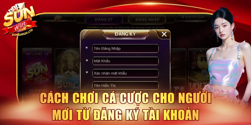 Cách chơi cá cược cho người mới từ đăng ký tài khoản