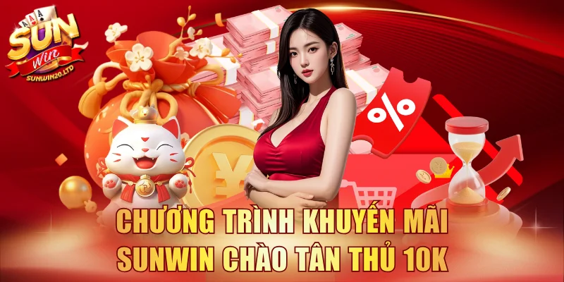 Chương trình khuyến mãi SUNWIN chào tân thủ 10K
