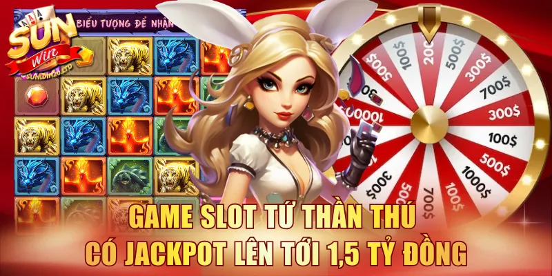 Game slot Tứ Thần Thú có jackpot lên tới 1,5 tỷ đồng