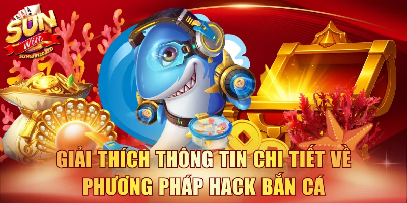 Giải thích thông tin chi tiết về phương pháp hack bắn cá