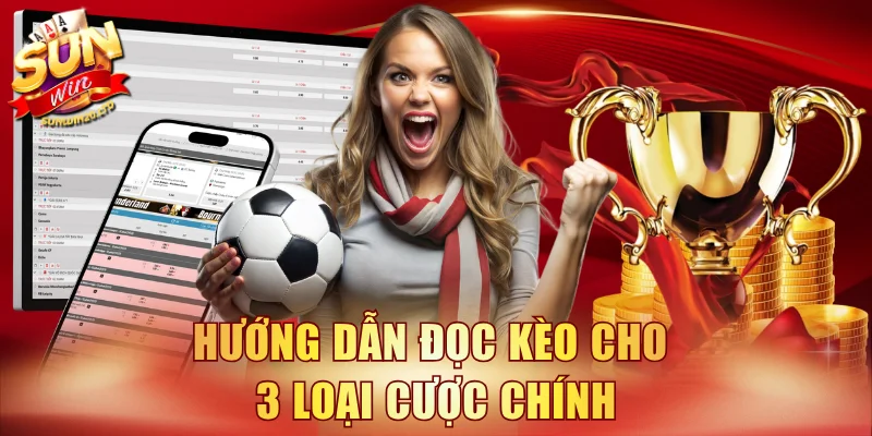 Hướng dẫn đọc kèo cho 3 loại cược chính