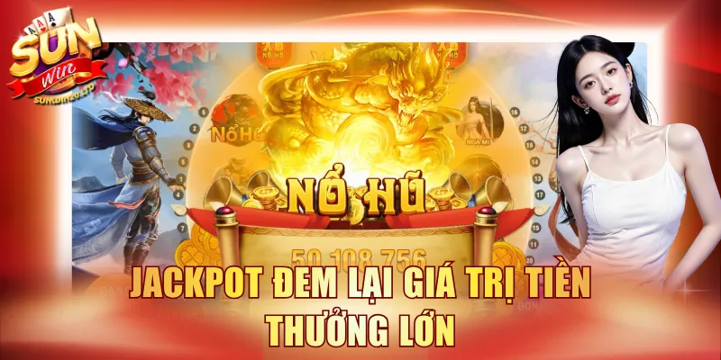 Jackpot đem lại giá trị tiền thưởng lớn
