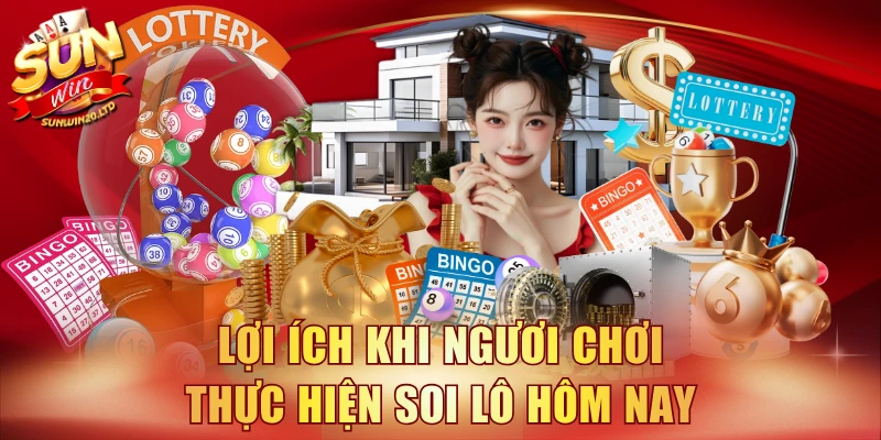 Lợi ích khi ngươi chơi thực hiện soi lô hôm nay