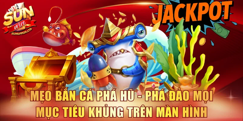 mẹo bắn cá phá hũ