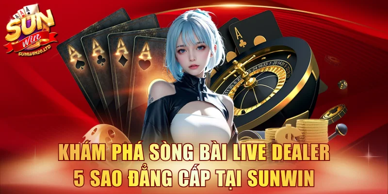 Sòng bài Live Dealer 5 sao