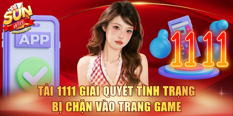 Tải 1111 giải quyết tình trạng bị chặn vào trang game