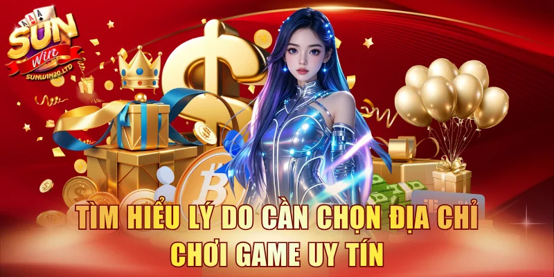 Tìm hiểu lý do cần chọn địa chỉ chơi game uy tín