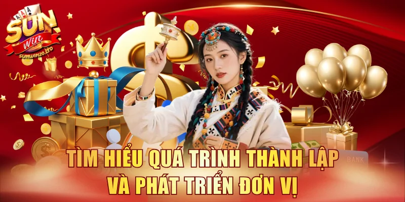 Tìm hiểu quá trình thành lập và phát triển đơn vị
