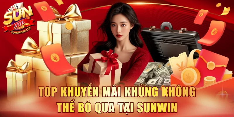 Top khuyến mãi khủng không thể bỏ qua tại SUNWIN
